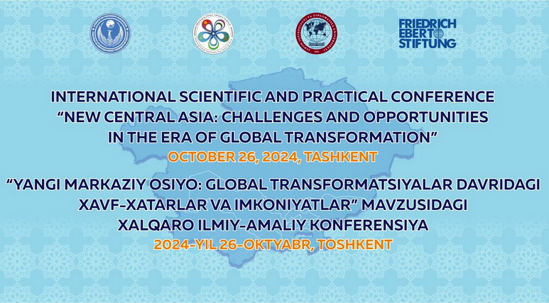 Toshkentda "Yangi Markaziy Osiyo: global transformatsiyalar davridagi xavf-xatarlar va imkoniyatlar" mavzusidagi xalqaro ilmiy-amaliy konferensiya bo‘lib o‘tadi